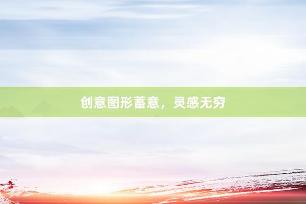 创意图形蓄意，灵感无穷