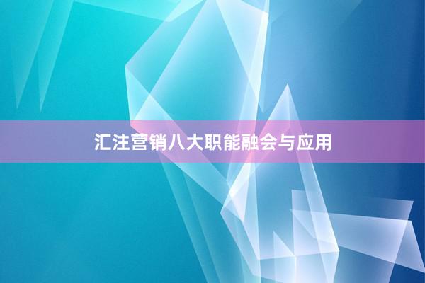 汇注营销八大职能融会与应用